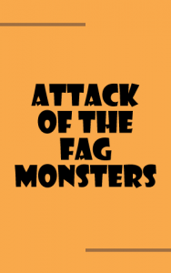 Attack of the Fag Monsters