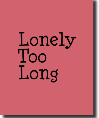 Lonely Too Long